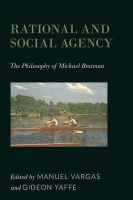 Rational and Social Agency: The Philosophy of Michael Bratman by Vargas, Manuel