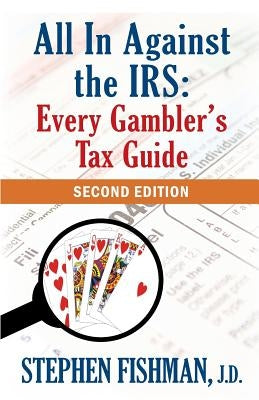 All In Against the IRS: Every Gambler's Tax Guide: Second Edition by Fishman, Stephen