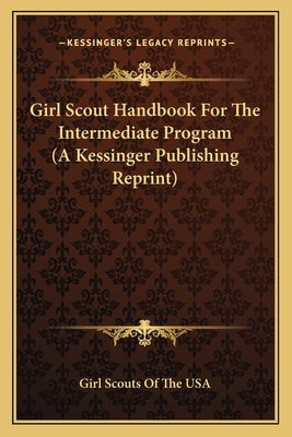 Girl Scout Handbook for the Intermediate Program (a Kessinger Publishing Reprint) by Girl Scouts of the Usa