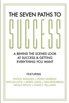 The Seven Paths To Success: A Behind the Scenes Look at Success & Getting Everything You Want by Gambino, Renee