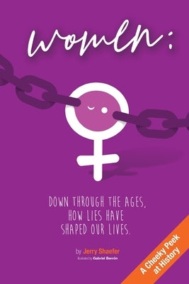 Women: Down Through the Ages, How Lies Have Shaped Our Lives by Schaefer, Jerry