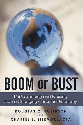 Boom or Bust: Understanding and Profiting from a Changing Consumer Economy by Robinson, Douglas C.