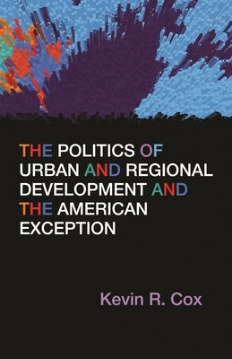 The Politics of Urban and Regional Development and the American Exception by Cox, Kevin R.