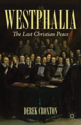 Westphalia: The Last Christian Peace by Croxton, D.