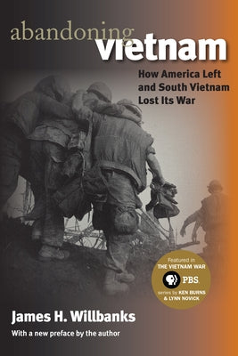 Abandoning Vietnam: How America Left and South Vietnam Lost Its War by Willbanks, James H.
