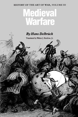 Medieval Warfare: History of the Art of War, volume 3 by Delbruck, Hans
