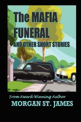 The Mafia Funeral and Other Short Stories by St James, Morgan
