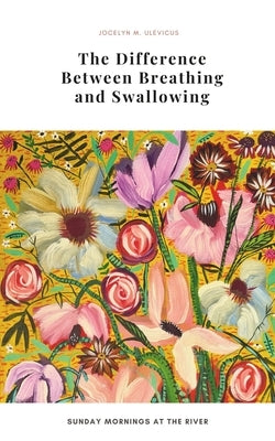 The Difference between Breathing and Swallowing by At the River, Sunday Mornings
