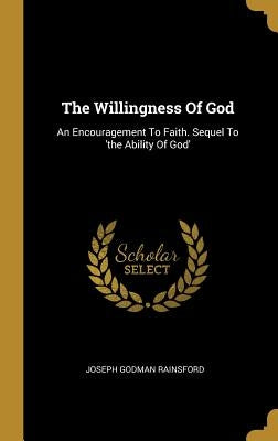 The Willingness Of God: An Encouragement To Faith. Sequel To 'the Ability Of God' by Rainsford, Joseph Godman