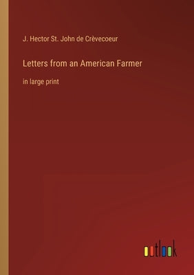 Letters from an American Farmer: in large print by Crèvecoeur, J. Hector St John de