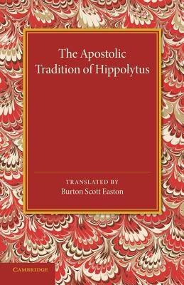 The Apostolic Tradition of Hippolytus by Easton, Burton Scott