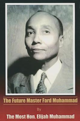 The Future Master Fard Muhammad by Muhammad, Elijah