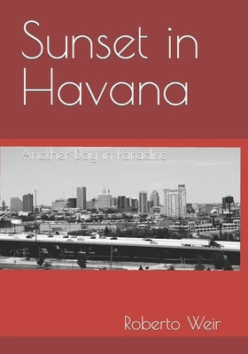 Sunset in Havana: Another Day in Paradise by Weir, Roberto