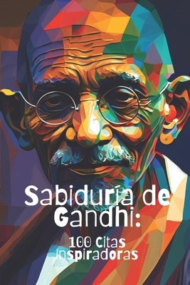 Sabiduría de Gandhi: 100 Citas Inspiradoras by Smith, David