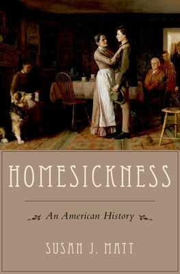 Homesickness: An American History by Matt, Susan J.