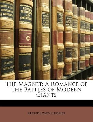 The Magnet: A Romance of the Battles of Modern Giants by Crozier, Alfred Owen