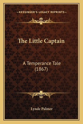 The Little Captain: A Temperance Tale (1867) by Palmer, Lynde