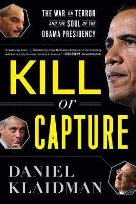 Kill or Capture: The War on Terror and the Soul of the Obama Presidency by Klaidman, Daniel