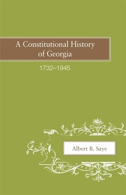 A Constitutional History of Georgia, 1732-1945 by Saye, Albert B.