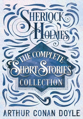 Sherlock Holmes - The Complete Short Stories Collection by Doyle, Arthur Conan