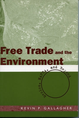 Free Trade and the Environment: Mexico, NAFTA, and Beyond by Gallagher, Kevin P.