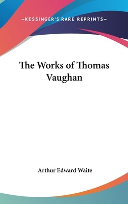 The Works of Thomas Vaughan by Waite, Arthur Edward