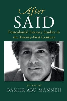 After Said: Postcolonial Literary Studies in the Twenty-First Century by Abu-Manneh, Bashir