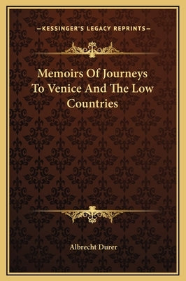 Memoirs of Journeys to Venice and the Low Countries by Durer, Albrecht