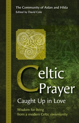 Celtic Prayer: Wisdom for living from a modern Celtic community by The Community of Aidan and Hilda