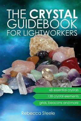 The Crystal Guidebook for Lightworkers by Steele, Rebecca