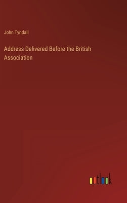 Address Delivered Before the British Association by Tyndall, John