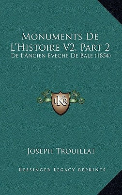 Monuments de L'Histoire V2, Part 2: de L'Ancien Eveche de Bale (1854) by Trouillat, Joseph