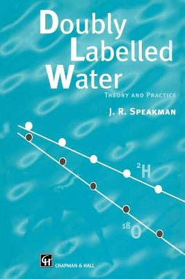 Doubly Labelled Water: Theory and Practice by Speakman, J.
