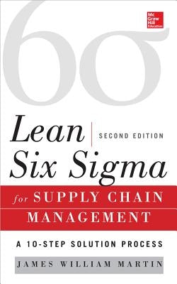 Lean Six SIGMA for Supply Chain Management: The 10-Step Solution Process by Martin, James