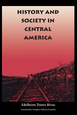 History and Society in Central America by Torres Rivas, Edelberto