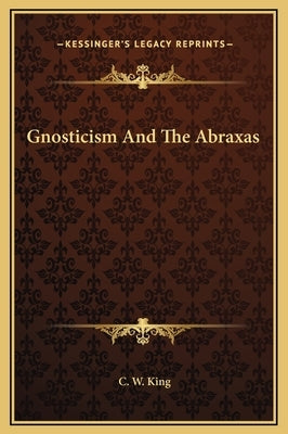 Gnosticism and the Abraxas by King, C. W.