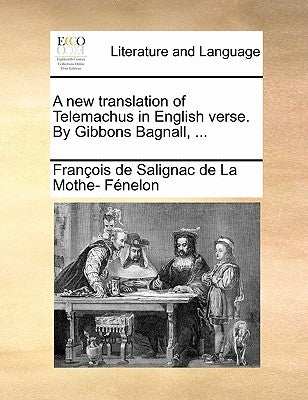 A New Translation of Telemachus in English Verse. by Gibbons Bagnall, ... by Fenelon, Francois De Salignac