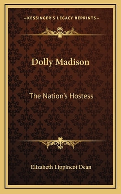 Dolly Madison: The Nation's Hostess by Dean, Elizabeth Lippincot