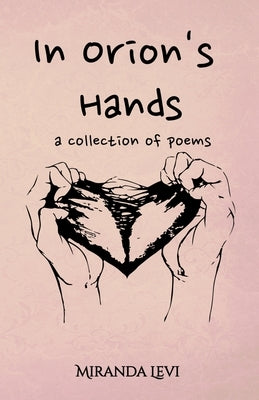In Orion's Hands: A collection of poems by Levi, Miranda