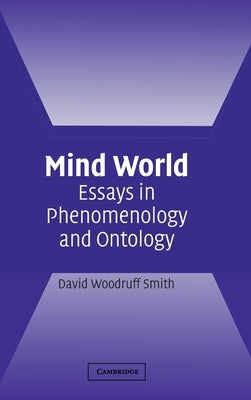 Mind World: Essays in Phenomenology and Ontology by Smith, David Woodruff