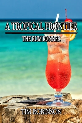 A Tropical Frontier: The Rum Runner by Robinson, Tim