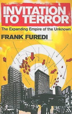 Invitation to Terror: The Expanding Empire of the Unknown by Furedi, Frank