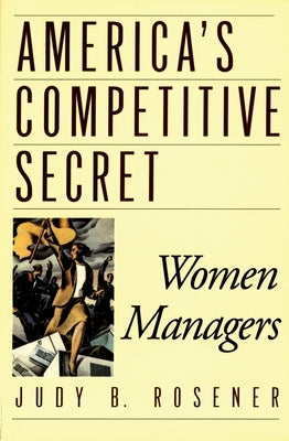 America's Competitive Secret: Women Managers by Rosener, Judy B.