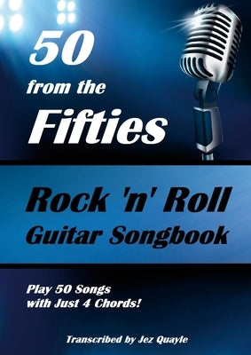 50 from the Fifties - Rock 'n' Roll Guitar Songbook: Play 50 Songs with Just 4 Chords by Quayle, Jez