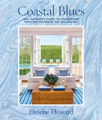 Coastal Blues: Mrs. Howard's Guide to Decorating with the Colors of the Sea and Sky by Howard, Phoebe