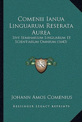 Comenii Ianua Linguarum Reserata Aurea: Sive Seminarium Linguarum Et Scientiarum Omnium (1643) by Comenius, Johann Amos