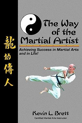 The Way Of The Martial Artist: Achieving Success In Martial Arts And In Life! by Brett, Kevin L.