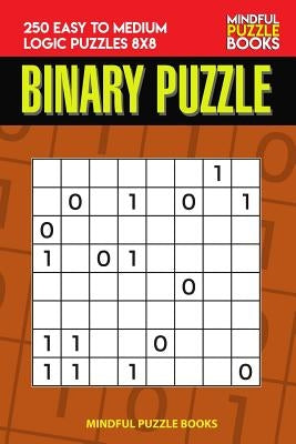 Binary Puzzle: 250 Easy to Medium Logic Puzzles 8x8 by Mindful Puzzle Book