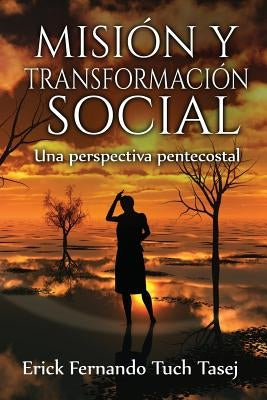 Mision y Transformacion Social: Una perspectiva pentecostal by Tuch Tasej, Erick Fernando