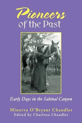 Pioneers of the Past: Early Days in the Sabinal Canyon by Chandler, Minerva O'Bryant